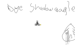 Bye shadoweagle