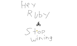 HEY RUBY STOP WINING